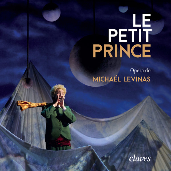 (2017) Le Petit Prince - Opéra de Michaël Levinas (Antoine de Saint-Exupéry) / CD 1725 - Claves Records