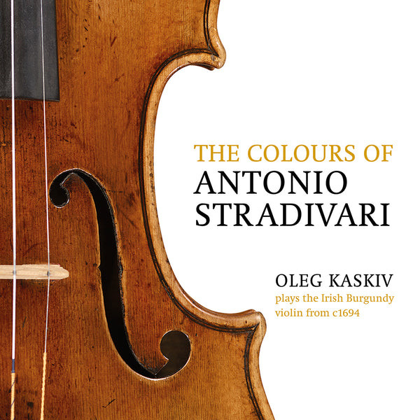 (2018) The Colours of Antonio Stradivari, Oleg Kaskiv Plays the Irish Burgundy from c. 1694. Beethoven: Concerto for Violin, Op. 61 / DO 1831 - Claves Records