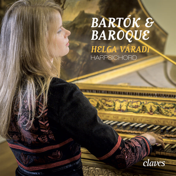 (2018) Bartók & Baroque - Helga Váradi, Harpsichord / CD 1807 - Claves Records